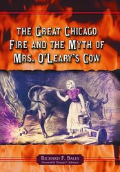 Great Chicago Fire And the Myth of Mrs. O'leary's Cow