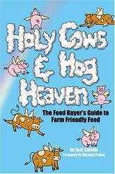 Holy Cows And Hog Heaven: The Food Buyer's Guide To Farm Friendly Food