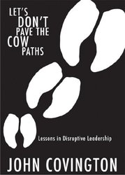Let's Don't Pave the Cow Paths: Lessons in Disruptive Leadership