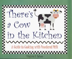There's a Cow in the Kitchen: A Guide to Cooking with Powdered Milk